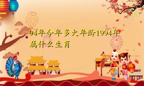 94年今年多大年龄1994年属什么生肖