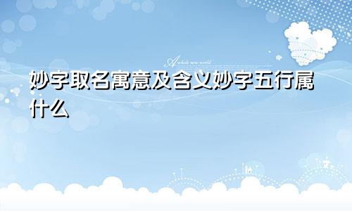 妙字取名寓意及含义妙字五行属什么