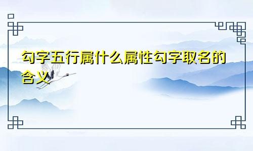 勾字五行属什么属性勾字取名的含义