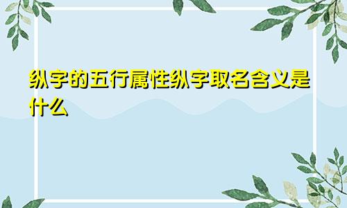 纵字的五行属性纵字取名含义是什么