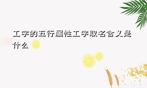 工字的五行属性工字取名含义是什么