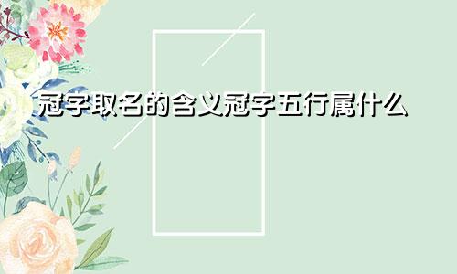 冠字取名的含义冠字五行属什么