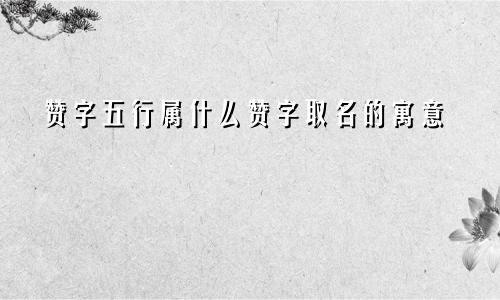 赞字五行属什么赞字取名的寓意