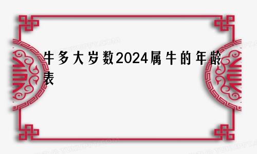 牛多大岁数2024属牛的年龄表