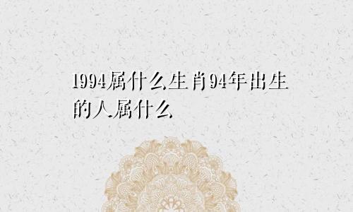 1994属什么生肖94年出生的人属什么