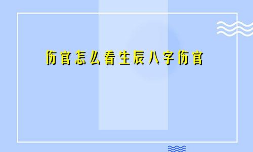 伤官怎么看生辰八字伤官