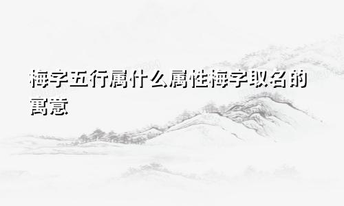 梅字五行属什么属性梅字取名的寓意