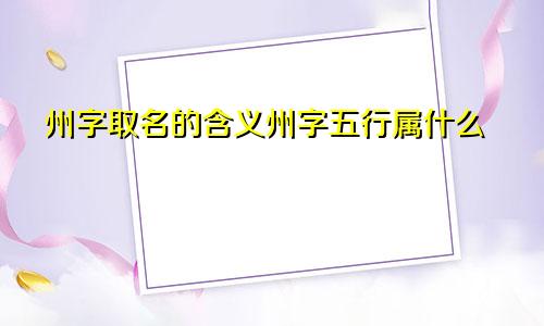 州字取名的含义州字五行属什么