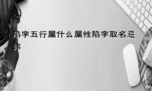 陷字五行属什么属性陷字取名忌讳