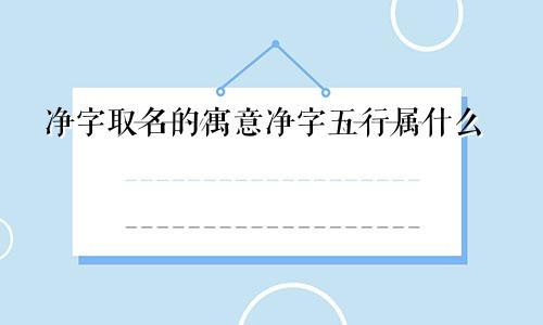 净字取名的寓意净字五行属什么