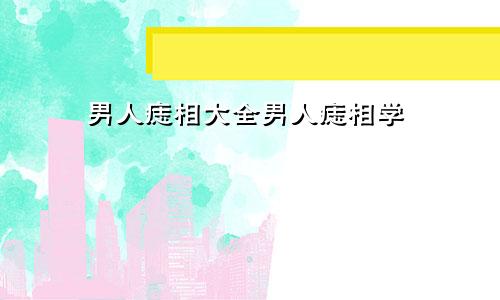 男人痣相大全男人痣相学