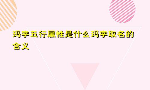 玛字五行属性是什么玛字取名的含义