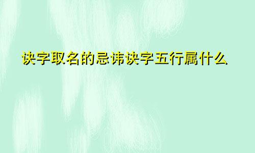 诀字取名的忌讳诀字五行属什么