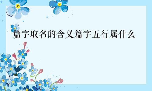 篇字取名的含义篇字五行属什么