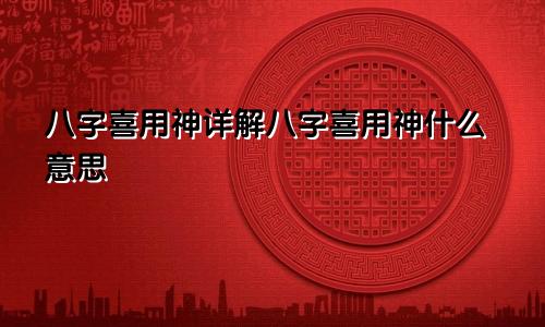 八字喜用神详解八字喜用神什么意思