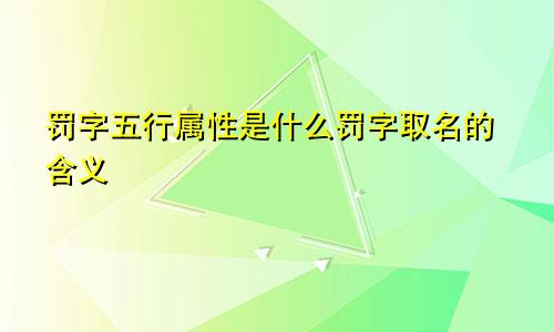 罚字五行属性是什么罚字取名的含义