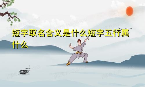 短字取名含义是什么短字五行属什么