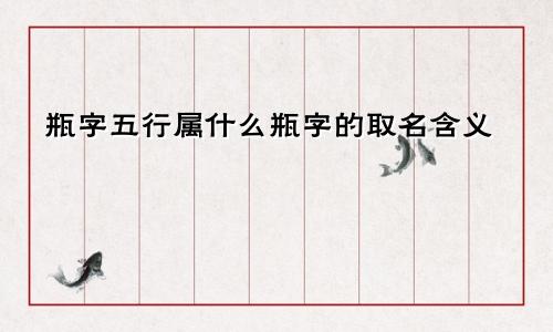 瓶字五行属什么瓶字的取名含义