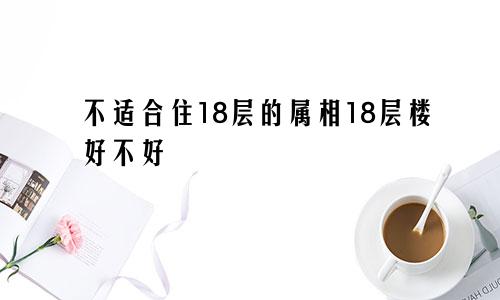 不适合住18层的属相18层楼好不好