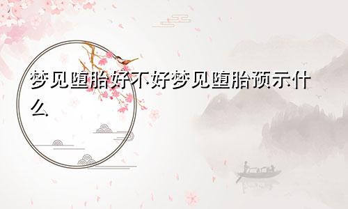 梦见堕胎好不好梦见堕胎预示什么