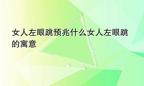 女人左眼跳预兆什么女人左眼跳的寓意