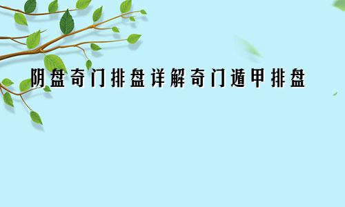 阴盘奇门排盘详解奇门遁甲排盘