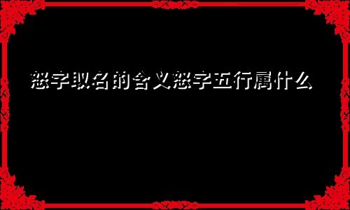 怒字取名的含义怒字五行属什么