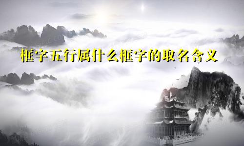 框字五行属什么框字的取名含义