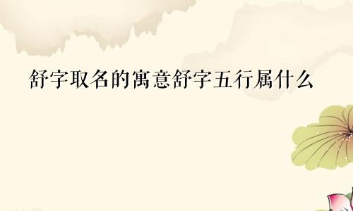 舒字取名的寓意舒字五行属什么