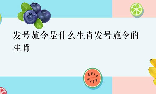 发号施令是什么生肖发号施令的生肖