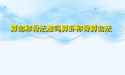 算命称骨法准吗算卦称骨算命法