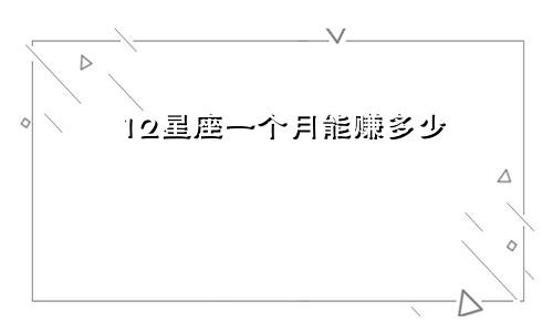 12星座一个月能赚多少