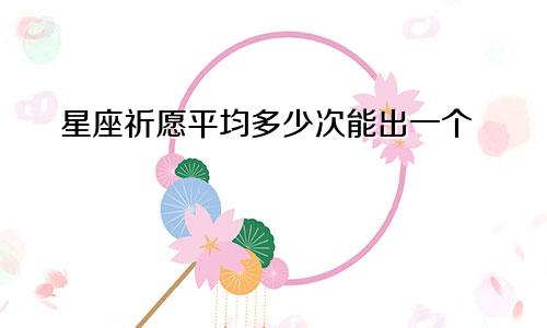 星座祈愿平均多少次能出一个