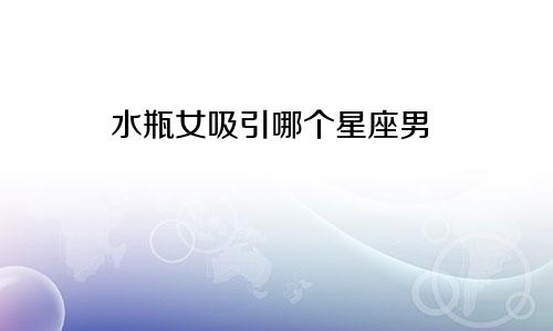 水瓶女吸引哪个星座男