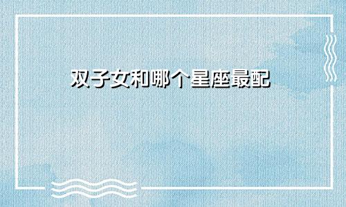双子女和哪个星座最配