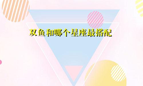 双鱼和哪个星座最搭配