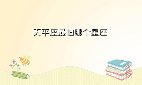 天平座最怕哪个星座
