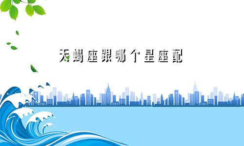 天蝎座跟哪个星座配