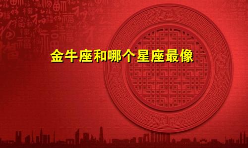 金牛座和哪个星座最像