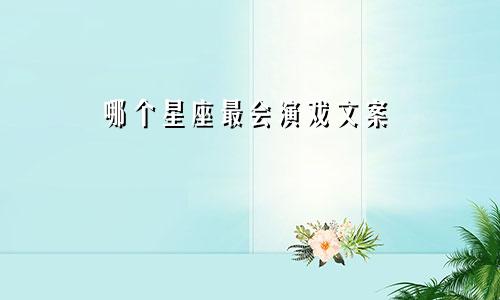哪个星座最会演戏文案