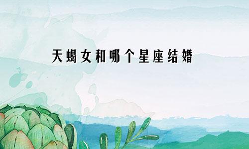 天蝎女和哪个星座结婚