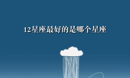 12星座最好的是哪个星座