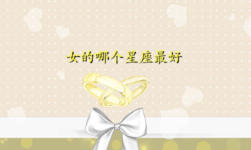 女的哪个星座最好