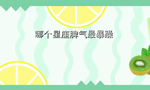 哪个星座脾气最暴躁