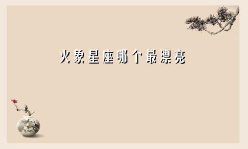 火象星座哪个最漂亮