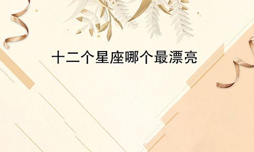 十二个星座哪个最漂亮