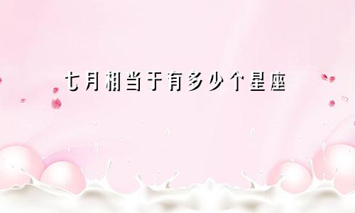 七月相当于有多少个星座
