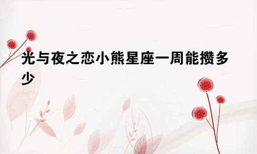 光与夜之恋小熊星座一周能攒多少