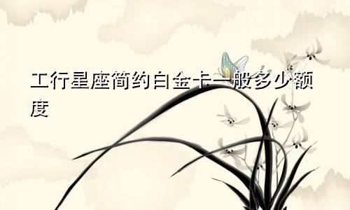 工行星座简约白金卡一般多少额度