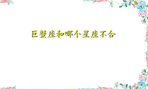 巨蟹座和哪个星座不合